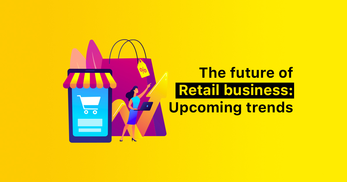 Future Of Retail: Upcoming Trends To Know In 2023 [Future Stores]