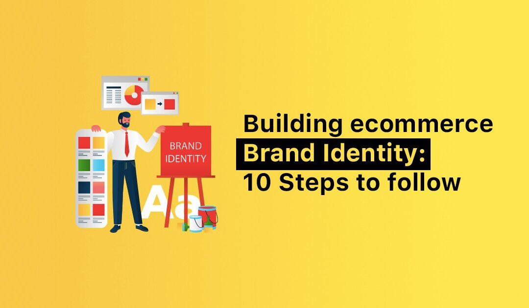 Building Ecommerce brand identity: 10 Steps to follow in 2023